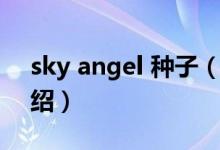 sky angel 種子（關于sky angel 種子的介紹）
