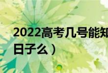 2022高考幾號能知道自己被錄取了（有具體日子么）