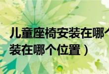 兒童座椅安裝在哪個(gè)位置最安全（兒童座椅安裝在哪個(gè)位置）