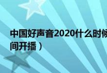 中國好聲音2020什么時(shí)候冠軍賽（中國好聲音2020什么時(shí)間開播）