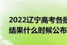2022遼寧高考各批次錄取時(shí)間及錄取順序（結(jié)果什么時(shí)候公布）