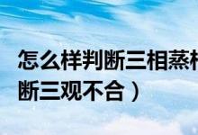 怎么樣判斷三相蒸柜加熱管的好壞（怎么樣判斷三觀不合）