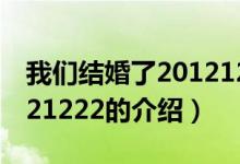 我們結(jié)婚了20121222（關于我們結(jié)婚了20121222的介紹）