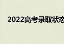 2022高考錄取狀態(tài)有幾種（是什么意思）