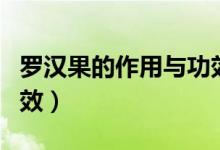 羅漢果的作用與功效價(jià)格（羅漢果的作用與功效）