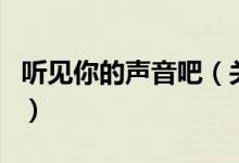 聽見你的聲音吧（關(guān)于聽見你的聲音吧的介紹）