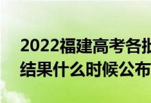 2022福建高考各批次錄取時(shí)間及錄取順序（結(jié)果什么時(shí)候公布）