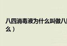八四消毒液為什么叫做八四（八四消毒液中的八四指的是什么）