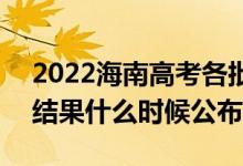2022海南高考各批次錄取時(shí)間及錄取順序（結(jié)果什么時(shí)候公布）