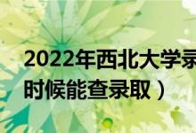 2022年西北大學(xué)錄取時(shí)間及查詢?nèi)肟冢ㄊ裁磿r(shí)候能查錄?。?class=
