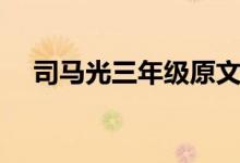 司馬光三年級(jí)原文（司馬光三年級(jí)原文）