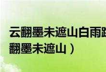 云翻墨未遮山白雨跳珠亂入船的修辭手法（云翻墨未遮山）