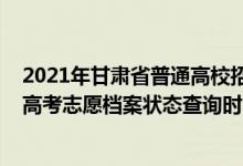 2021年甘肅省普通高校招生考生投檔軌跡查詢(xún)（2022甘肅高考志愿檔案狀態(tài)查詢(xún)時(shí)間及入口）