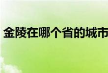 金陵在哪個省的城市（金陵在哪個省的城市）