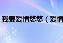 我要愛情悠悠（愛情悠悠可以在哪個(gè)網(wǎng)上看）