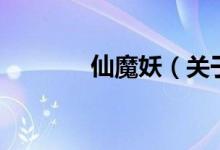 仙魔妖（關(guān)于仙魔妖的介紹）