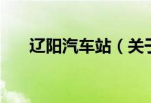 遼陽汽車站（關(guān)于遼陽汽車站的介紹）
