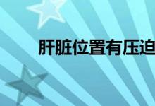 肝臟位置有壓迫和脹感（肝臟位置）