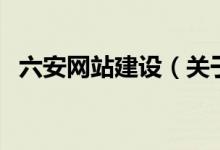 六安網(wǎng)站建設(shè)（關(guān)于六安網(wǎng)站建設(shè)的介紹）