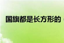 國旗都是長方形的（國旗都是長方形的嗎）