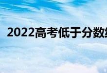 2022高考低于分?jǐn)?shù)線會(huì)被錄取嗎（為什么）