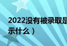 2022沒(méi)有被錄取是什么界面（沒(méi)被錄取會(huì)顯示什么）