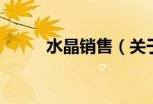 水晶銷售（關于水晶銷售的介紹）
