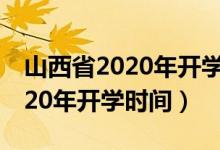 山西省2020年開學(xué)時(shí)間高一高二（山西省2020年開學(xué)時(shí)間）