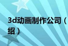 3d動畫制作公司（關于3d動畫制作公司的介紹）