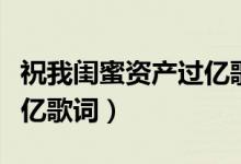 祝我閨蜜資產(chǎn)過億歌詞圖片（祝我閨蜜資產(chǎn)過億歌詞）