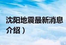 沈陽地震最新消息（關(guān)于沈陽地震最新消息的介紹）