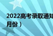 2022高考錄取通知書什么時候收到（一般幾月份）