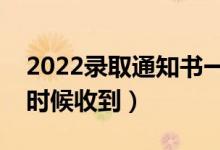 2022錄取通知書一般幾月份收到（大概什么時(shí)候收到）