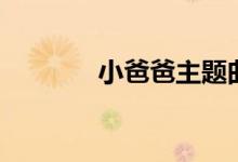 小爸爸主題曲（小爸爸簡介）