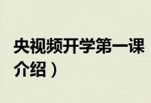 央視頻開(kāi)學(xué)第一課（關(guān)于央視頻開(kāi)學(xué)第一課的介紹）
