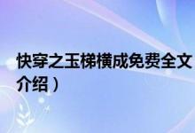 快穿之玉梯橫成免費(fèi)全文（關(guān)于快穿之玉梯橫成免費(fèi)全文的介紹）