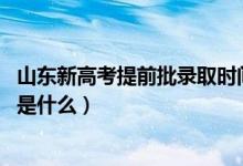 山東新高考提前批錄取時間（2022山東高考提前批錄取時間是什么）