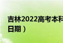 吉林2022高考本科二批錄取時(shí)間（錄取截止日期）