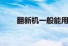 翻新機(jī)一般能用多久（翻新機(jī)鑒別）