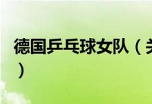 德國乒乓球女隊（關(guān)于德國乒乓球女隊的介紹）