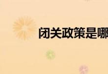 閉關(guān)政策是哪一年（閉關(guān)政策）