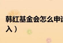 韓紅基金會(huì)怎么申請(qǐng)捐款（韓紅基金會(huì)怎么加入）