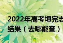 2022年高考填完志愿之后什么時候能出錄取結(jié)果（去哪能查）