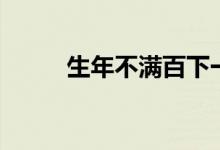 生年不滿(mǎn)百下一句（生年不滿(mǎn)百）