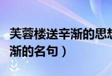 芙蓉樓送辛漸的思想感情是什么（芙蓉樓送辛漸的名句）