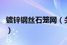 鍍鋅鋼絲石籠網(wǎng)（關(guān)于鍍鋅鋼絲石籠網(wǎng)的介紹）