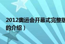 2012奧運(yùn)會開幕式完整版（關(guān)于2012奧運(yùn)會開幕式完整版的介紹）