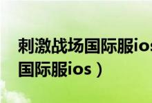 刺激戰(zhàn)場國際服ios賬號手游推薦（刺激戰(zhàn)場國際服ios）