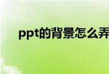 ppt的背景怎么弄(ppt的背景怎么弄)