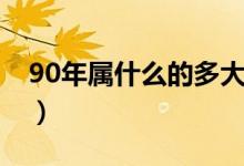 90年屬什么的多大了（90年屬什么的生肖的）